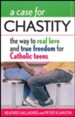 A Case For Chastity: The Way To Real Love and True Freedom for Catholic Teens