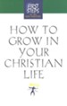 How to Grow in Your Christian Life, First Steps for the New Christian