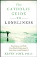 Catholic Guide to Loneliness: How Science and Faith Can Help Us Understand It, Grow from It, and Conquer It