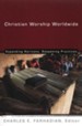 Christian Worship Worldwide: Expanding Horizons, Deepening Practices