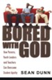 Bored with God: How Parents, Youth Leaders and Teachers Can Overcome Student Apathy