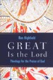Great Is the Lord: Theology for the Praise of God