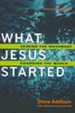 What Jesus Started: Joining the Movement, Changing the World