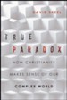True Paradox: How Christianity Makes Sense of Our Complex World