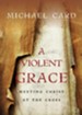 A Violent Grace: Meeting Christ at the Cross