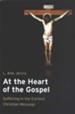 At the Heart of the Gospel: Suffering in the Earliest Christian Message