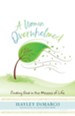 A Woman Overwhelmed: Finding God in the Messes of Life