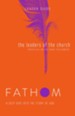 Fathom Bible Studies: The Leaders of the Church, Leader Guide