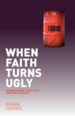 When Faith Turns Ugly: Understanding Toxic Faith and How to Avoid It - eBook