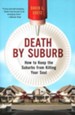 Death by Suburb: How to Keep the Suburbs from  Killing Your Soul