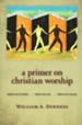 A Primer on Christian Worship: Where We've Been, Where  We Are, Where We Can Go