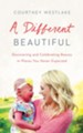 A Different Beautiful: Discovering and Celebrating Beauty in Places You Never Expected - eBook