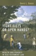 Tight Fists or Open Hands? Wealth and Poverty in Old Testament Law