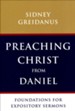 Preaching Christ from Daniel: Foundations for Expository Sermons