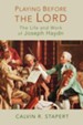 Playing Before the Lord: The Life and Work of Joseph Haydn