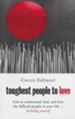 Toughest People to Love: How to Understand, Lead, and Love the Difficult People in Your Life - Including Yourself