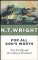 For All God's Worth: True Worship and the Calling of the Church