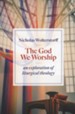 The God We Worship: An Essay in Liturgical Theology