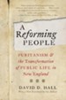 A Reforming People: Puritanism & the Transformation of Public Life in New England
