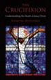 The Crucifixion: Understanding the Death of Jesus Christ