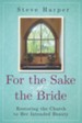 For the Sake of the Bride: Restoring the Church to Her Intended Beauty, second edition