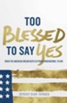 Too Blessed to Say Yes: When the American Dream Keeps Us From Surrendering to God - eBook