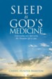 Sleep Is God's Medicine: Understanding and Appreciating His Therapeutic Gift of Sleep - eBook