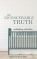 The Inconceivable Truth: Rethinking Infertility - eBook