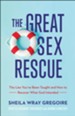 The Great Sex Rescue: The Lies You've Been Taught and How to Recover What God Intended