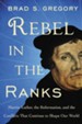 Rebel in the Ranks: Why Martin Luther and the Reformation Still Matter - eBook