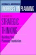 Morrisey on Planning, a Guide to Strategic Thinking: Building Your Planning Foundation