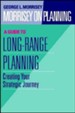 Morrisey on Planning, A Guide to Long-Range Planning Creating Your Strategic Journey