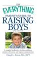The Everything Parent's Guide to Raising Boys: A Complete Handbook to Develop Confidence, Promote Self-Esteem, and Improve Communication - eBook