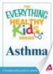The Everything Parent's Guide to Children with Asthma: Professional advice to help your child manage symptoms, be more active, and breathe better - eBook