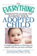 The Everything Parent's Guide to Raising Your Adopted Child: A complete handbook to welcoming your adopted child into your heart and home - eBook