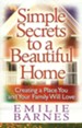 Simple Secrets to a Beautiful Home: Creating a Place You and Your Family Will Love