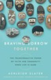 Braving Sorrow Together: The Transformative Power of Faith and Community When Life is Hard - eBook