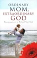 Ordinary Mom, Extraordinary God: Encouragement to Refresh Your Soul