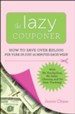 The Lazy Couponer: How to Save $25,000 Per Year in Just 45 Minutes Per Week with No Stockpiling, No Item Tracking, and No Sales Chasing! - eBook