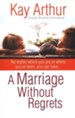 A Marriage Without Regrets: No Matter Where You Are or Where You've Been