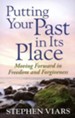 Putting Your Past in Its Place: Moving Forward in Freedom and Forgiveness