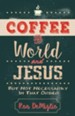 Coffee, the World, and Jesus, but Not Necessarily in That Order: Almost Irreverent Musings from a Caffeinated Mind - eBook