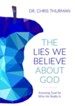 The Lies We Believe about God: Knowing God for Who He Really Is - eBook