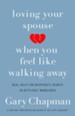 Loving Your Spouse When You Feel Like Walking Away: Positive Steps for Improving a Difficult Marriage - eBook