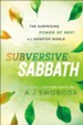 Subversive Sabbath: The Surprising Power of Rest in a Nonstop World - eBook
