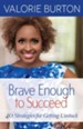 Brave Enough to Succeed: 40 Strategies for Getting Unstuck - eBook