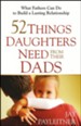 52 Things Daughters Need from Their Dads: What Fathers Can Do to Build a Lasting Relationship
