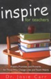 Inspire For Teachers: Prayers, Promises, and Proverbs for Those Who Change Lives and Tough Hearts