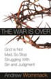 The War is Over: God is Not Mad, So Stop Struggling With Sin and Judgment