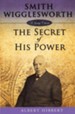 Smith Wigglesworth: The Secret of His Power